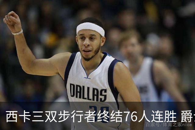 西卡三双步行者终结76人连胜 爵士送奇才7连败